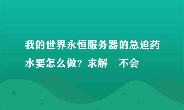 我的世界永恒服务器的急迫药水要怎么做？求解 不会