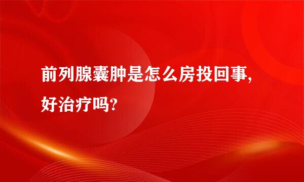 前列腺囊肿是怎么房投回事,好治疗吗?