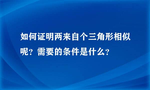 如何证明两来自个三角形相似呢？需要的条件是什么？