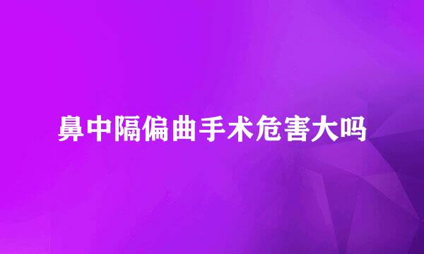 鼻中隔偏曲手术危害大吗