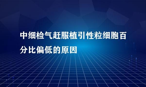 中细检气赶服植引性粒细胞百分比偏低的原因