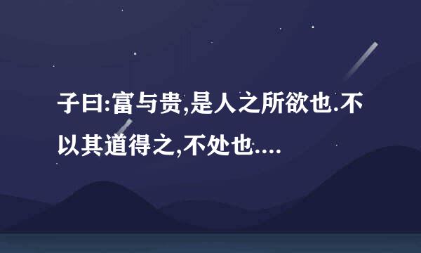 子曰:富与贵,是人之所欲也.不以其道得之,不处也.贫与贱,是人之所恶也.不以其道