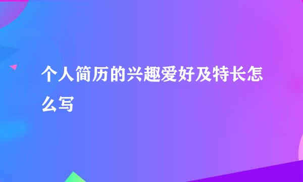 个人简历的兴趣爱好及特长怎么写