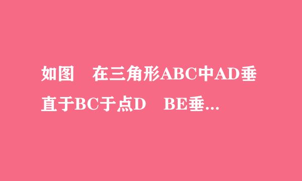 如图 在三角形ABC中AD垂直于BC于点D BE垂直AC于点E，AD交BE于点F 。