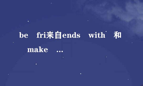 be fri来自ends with 和 make friends with 的区别She