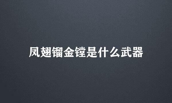 凤翅镏金镗是什么武器