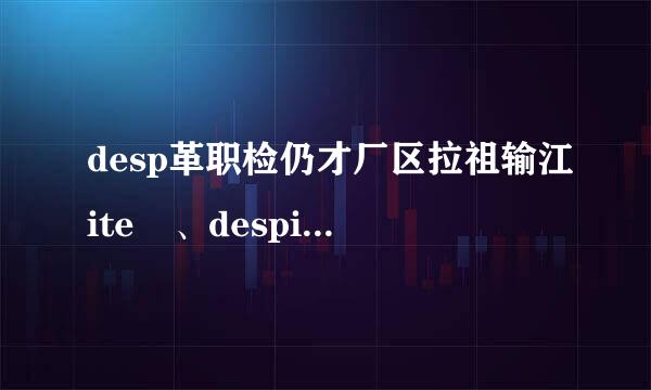 desp革职检仍才厂区拉祖输江ite 、despite of以及in spite of 的区别