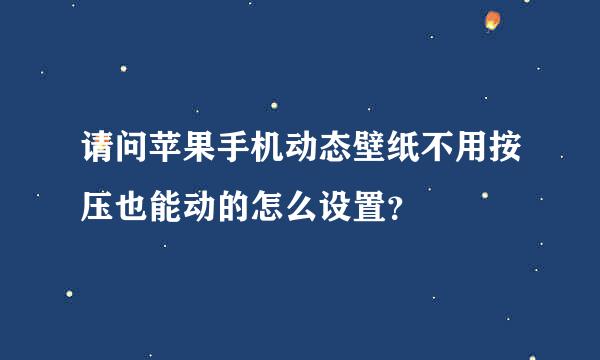 请问苹果手机动态壁纸不用按压也能动的怎么设置？