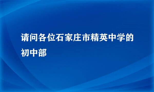 请问各位石家庄市精英中学的初中部