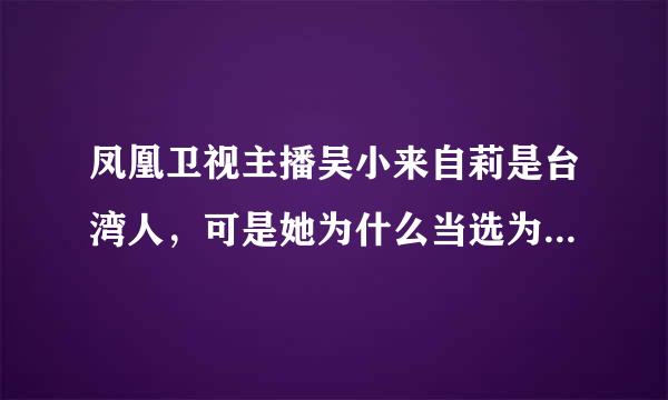 凤凰卫视主播吴小来自莉是台湾人，可是她为什么当选为全国政协委员呢？