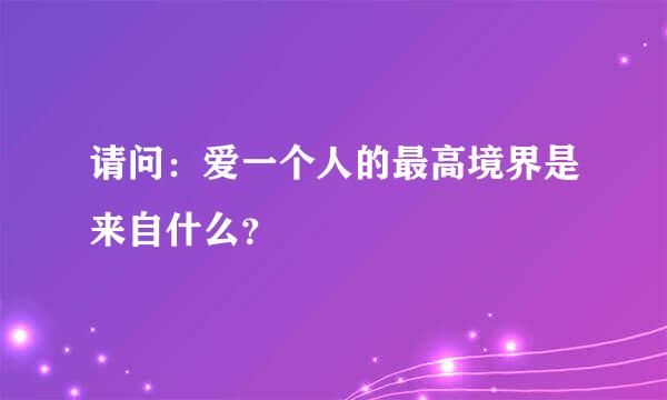 请问：爱一个人的最高境界是来自什么？