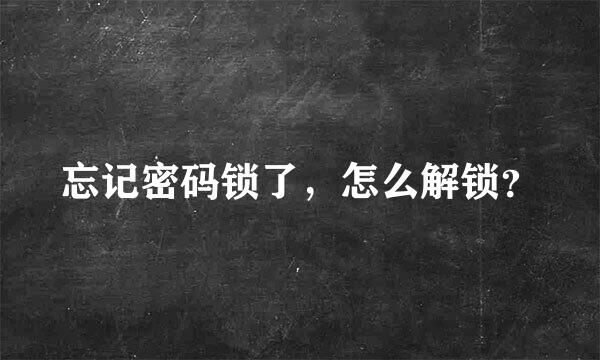 忘记密码锁了，怎么解锁？