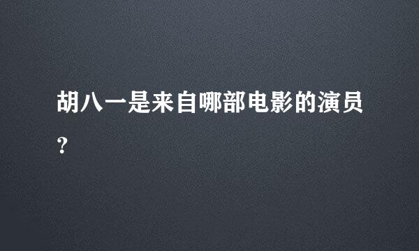 胡八一是来自哪部电影的演员？