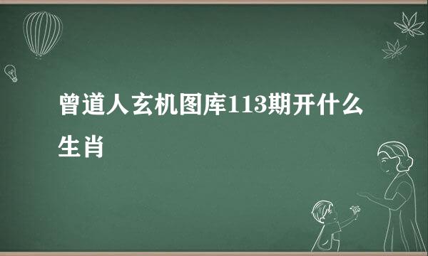 曾道人玄机图库113期开什么生肖