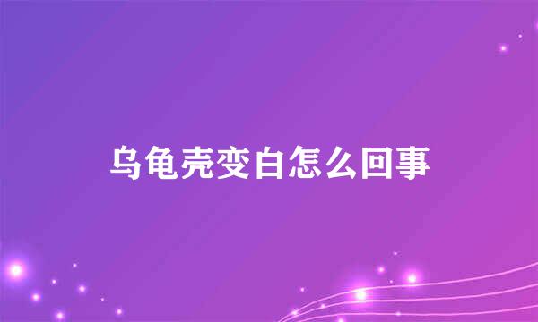 乌龟壳变白怎么回事