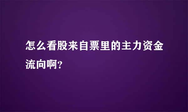 怎么看股来自票里的主力资金流向啊？