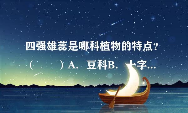 四强雄蕊是哪科植物的特点？（  ）A．豆科B．十字花C．禾本科D．百合