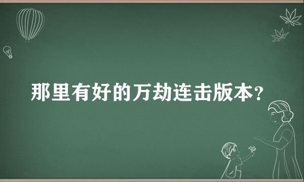 那里有好的万劫连击版本？