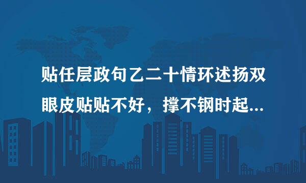 贴任层政句乙二十情环述扬双眼皮贴贴不好，撑不钢时起来怎么办。