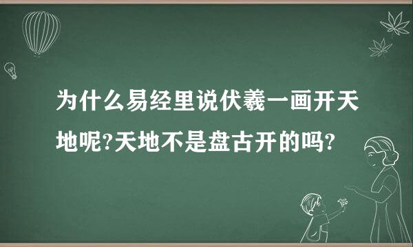 为什么易经里说伏羲一画开天地呢?天地不是盘古开的吗?