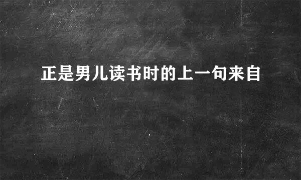 正是男儿读书时的上一句来自