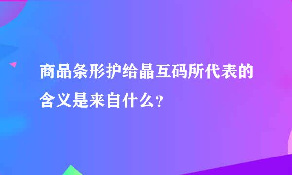 商品条形护给晶互码所代表的含义是来自什么？