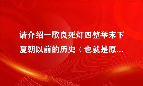 请介绍一歌良死灯四整举末下夏朝以前的历史（也就是原始社会），谢谢各位啦！