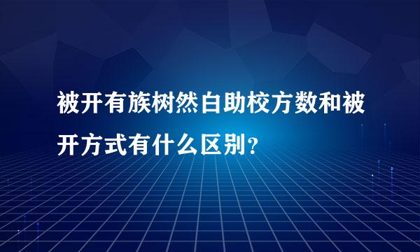 被开有族树然白助校方数和被开方式有什么区别？