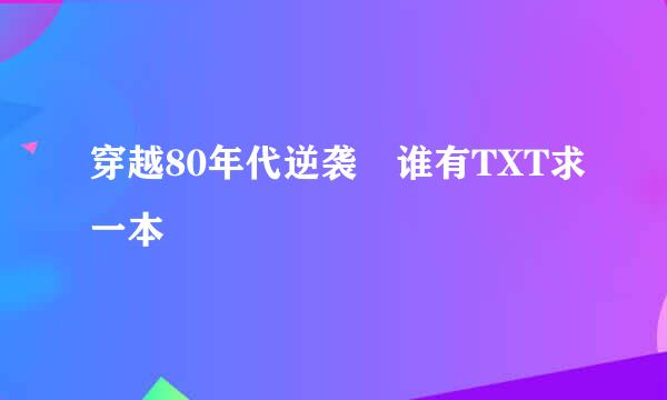 穿越80年代逆袭 谁有TXT求一本