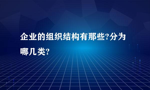 企业的组织结构有那些?分为哪几类?