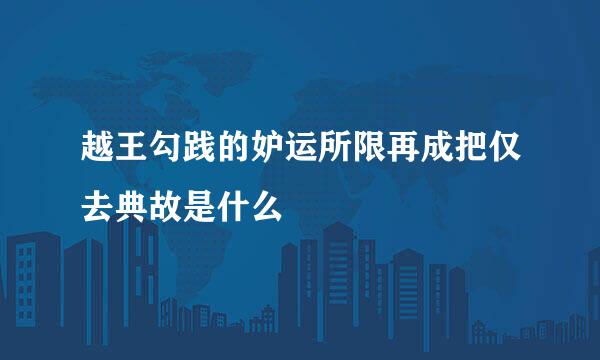 越王勾践的妒运所限再成把仅去典故是什么