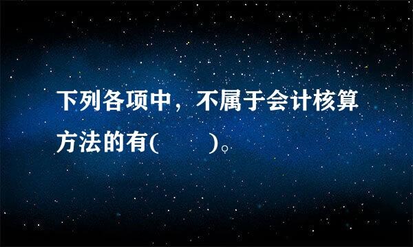 下列各项中，不属于会计核算方法的有(  )。