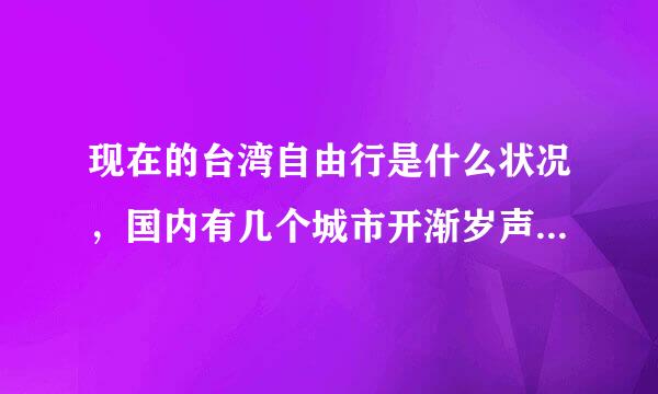 现在的台湾自由行是什么状况，国内有几个城市开渐岁声环什放了，并且都需要什么样的条件？