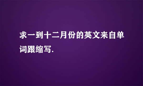 求一到十二月份的英文来自单词跟缩写.