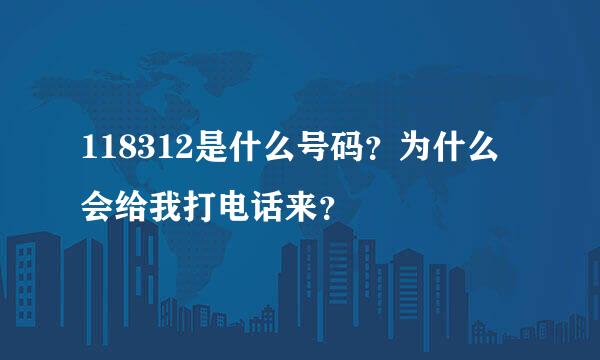 118312是什么号码？为什么会给我打电话来？