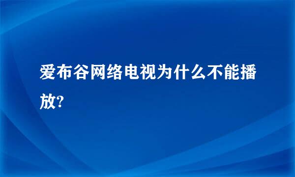 爱布谷网络电视为什么不能播放?