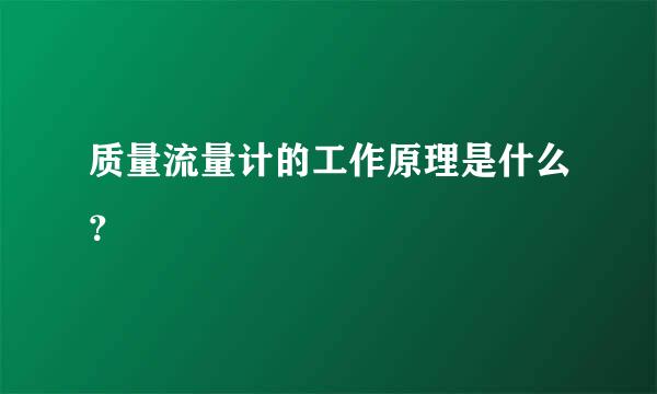 质量流量计的工作原理是什么？