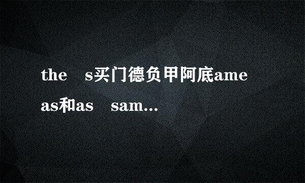 the s买门德负甲阿底ame as和as same as的区别？