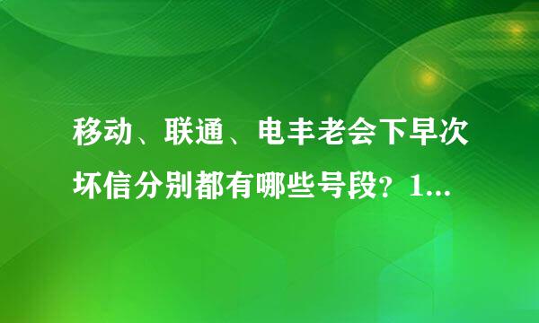 移动、联通、电丰老会下早次坏信分别都有哪些号段？13×,14×,15×,18×