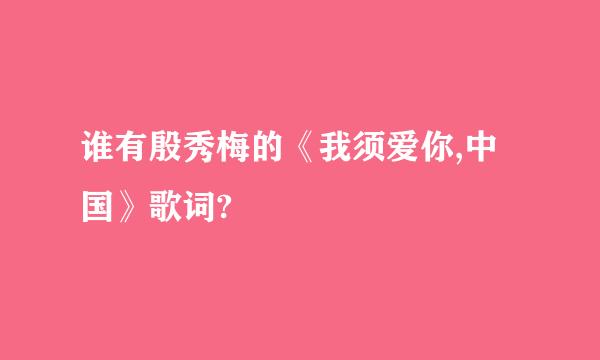 谁有殷秀梅的《我须爱你,中国》歌词?