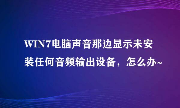 WIN7电脑声音那边显示未安装任何音频输出设备，怎么办~