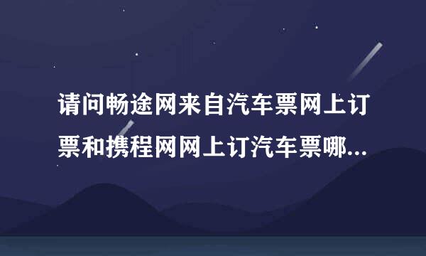 请问畅途网来自汽车票网上订票和携程网网上订汽车票哪个更可靠？？？