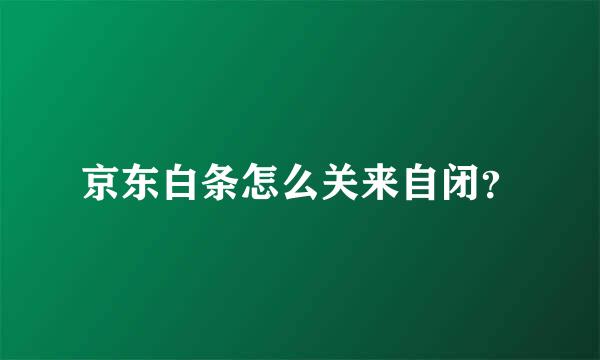 京东白条怎么关来自闭？