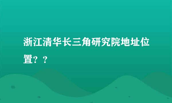 浙江清华长三角研究院地址位置？？