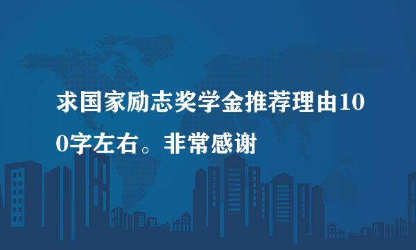 求国家励志奖学金推荐理由100字左右。非常感谢