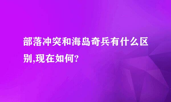 部落冲突和海岛奇兵有什么区别,现在如何?