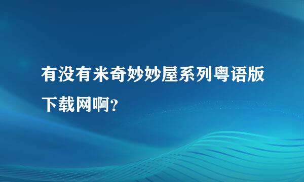 有没有米奇妙妙屋系列粤语版下载网啊？