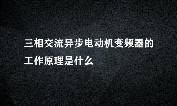 三相交流异步电动机变频器的工作原理是什么