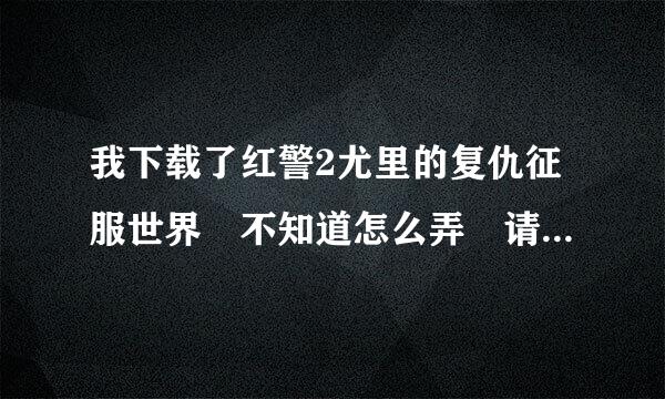 我下载了红警2尤里的复仇征服世界 不知道怎么弄 请高手指点指点