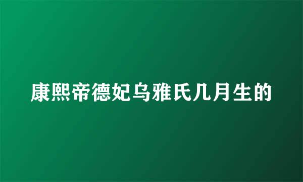 康熙帝德妃乌雅氏几月生的